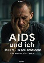 AIDS und ich I Überleben in der Todeszone I Eine wahre Biographie Band 1 Cover des Buches AIDS und ich I Überleben in der Todeszone I Eine wahre Biographie Band 1 (ISBN: 9783819717635)