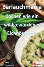 Bärlauchmania - Kochen wie ein wildgewordenes Eichhörnchen Cover des Buches Bärlauchmania - Kochen wie ein wildgewordenes Eichhörnchen (ISBN: 9783819769788)