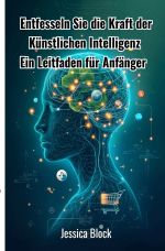 Entfesseln Sie die Kraft der Künstlichen Intelligenz Cover des Buches Entfesseln Sie die Kraft der Künstlichen Intelligenz (ISBN: 9783819777349)