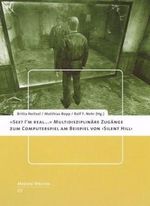 'See? I'm real...'. Multidisziplinäre Zugänge zum Computerspiel am Beispiel von 'Silent Hill' Cover des Buches 'See? I'm real...'. Multidisziplinäre Zugänge zum Computerspiel am Beispiel von 'Silent Hill' (ISBN: 9783825883744)