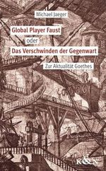 Global Player Faust oder Das Verschwinden der Gegenwart: Zur Aktualität Goethes. Cover des Buches Global Player Faust oder Das Verschwinden der Gegenwart: Zur Aktualität Goethes. (ISBN: 9783826052927)