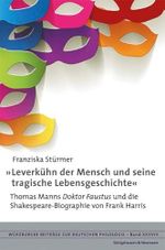 »Leverkühn der Mensch und seine tragische Lebensgeschichte«: Thomas Manns ,Doktor Faustus’ und die Shakespeare-Biographie von Frank Harris (Würzburger Beiträge zur Deutschen Philologie) Cover des Buches »Leverkühn der Mensch und seine tragische Lebensgeschichte«: Thomas Manns ,Doktor Faustus’ und die Shakespeare-Biographie von Frank Harris (Würzburger Beiträge zur Deutschen Philologie) (ISBN: 9783826054044)