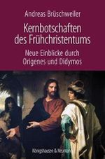 Kernbotschaften des Frühchristentums: Neue Einblicke durch Origenes und Didymos Cover des Buches Kernbotschaften des Frühchristentums: Neue Einblicke durch Origenes und Didymos (ISBN: 9783826077173)