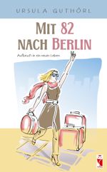 Mit 82 nach Berlin – Aufbruch in ein neues Leben Cover des Buches Mit 82 nach Berlin – Aufbruch in ein neues Leben (ISBN: 9783828038646)