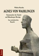 Agnes von Waiblingen – Stammmutter der Staufer und Babenberger-Herzöge Cover des Buches Agnes von Waiblingen – Stammmutter der Staufer und Babenberger-Herzöge (ISBN: 9783828828896)