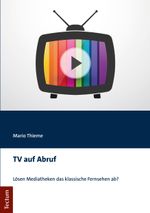 TV auf Abruf: Lösen Mediatheken das klassische Fernsehen ab? Cover des Buches TV auf Abruf: Lösen Mediatheken das klassische Fernsehen ab? (ISBN: 9783828843158)