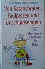 Von Satansbraten, Faulpelzen und Unschuldsengeln : ein Überlebenshandbuch für Eltern. Cover des Buches Von Satansbraten, Faulpelzen und Unschuldsengeln : ein Überlebenshandbuch für Eltern. (ISBN: 9783828968240)