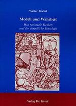 Modell und Wahrheit . Das rationale Denken und die christliche Botschaft (BOETHIANA: Forschungsergebnisse zur Philosophie) Cover des Buches Modell und Wahrheit . Das rationale Denken und die christliche Botschaft (BOETHIANA: Forschungsergebnisse zur Philosophie) (ISBN: 9783830004967)