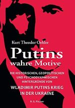 Putins wahre Motive: Die historischen, geopolitischen und psychodynamischen Hintergründe von Wladimir Putins Krieg in der Ukraine Cover des Buches Putins wahre Motive: Die historischen, geopolitischen und psychodynamischen Hintergründe von Wladimir Putins Krieg in der Ukraine (ISBN: 9783830118985)