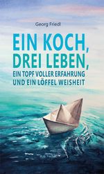Ein Koch, drei Leben, ein Topf voller Erfahrung und ein Löffel Weisheit Cover des Buches Ein Koch, drei Leben, ein Topf voller Erfahrung und ein Löffel Weisheit (ISBN: 9783830194842)