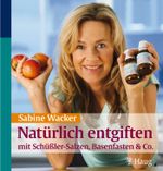 Natürlich entgiften mit Schüßler-Salzen, Basenfasten & Co. Cover des Buches Natürlich entgiften mit Schüßler-Salzen, Basenfasten & Co. (ISBN: 9783830422815)