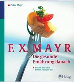 F.X.Mayr: Die gesunde Ernährung danach: Schlank und vital bleiben nach der Kur. 96 leichte Rezepte Cover des Buches F.X.Mayr: Die gesunde Ernährung danach: Schlank und vital bleiben nach der Kur. 96 leichte Rezepte (ISBN: 9783830422891)
