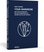 Your Wardrobe - Der Einkaufsberater für die Garderobe des anspruchsvollen Mannes Cover des Buches Your Wardrobe - Der Einkaufsberater für die Garderobe des anspruchsvollen Mannes (ISBN: 9783830709169)