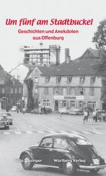 Um fünf am Stadtbuckel - Geschichten und Anekdoten aus Offenburg Cover des Buches Um fünf am Stadtbuckel - Geschichten und Anekdoten aus Offenburg (ISBN: 9783831324170)