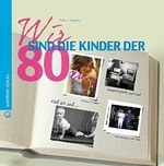 Wir sind die Kinder der 80er (Wir Kinder der) Cover des Buches Wir sind die Kinder der 80er (Wir Kinder der) (ISBN: 9783831324873)