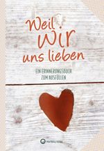 Weil wir uns lieben - Ein Erinnerungsbuch zum Ausfüllen und Verschenken Cover des Buches Weil wir uns lieben - Ein Erinnerungsbuch zum Ausfüllen und Verschenken (ISBN: 9783831333110)