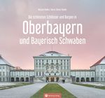 Oberbayern und Bayerisch Schwaben - Die schönsten Schlösser und Burgen Cover des Buches Oberbayern und Bayerisch Schwaben - Die schönsten Schlösser und Burgen (ISBN: 9783831335558)