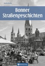 Bonner Straßengeschichten - Ein Streifzug durch Bonns Straßen und ihre Geschichten (Geschichten und Anekdoten) Cover des Buches Bonner Straßengeschichten - Ein Streifzug durch Bonns Straßen und ihre Geschichten (Geschichten und Anekdoten) (ISBN: 9783831335930)