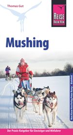 Reise Know-How Mushing - Hundeschlittenfahren Der Praxis-Ratgeber für Einsteiger und Mitfahrer Cover des Buches Reise Know-How Mushing - Hundeschlittenfahren Der Praxis-Ratgeber für Einsteiger und Mitfahrer (ISBN: 9783831727322)