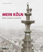 Mein Köln. Bilder erzählen Geschichte Cover des Buches Mein Köln. Bilder erzählen Geschichte (ISBN: 9783832197124)