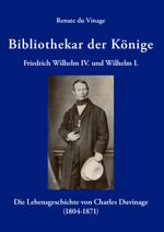 Bibliothekar der Könige Friedrich Wilhelm IV und Wilhelm I Cover des Buches Bibliothekar der Könige Friedrich Wilhelm IV und Wilhelm I (ISBN: 9783833432781)