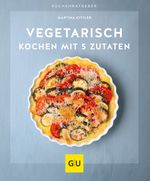 Vegetarisch kochen mit 5 Zutaten Cover des Buches Vegetarisch kochen mit 5 Zutaten (ISBN: 9783833878756)