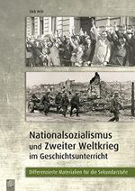 Nationalsozialismus und Zweiter Weltkrieg im Geschichtsunterricht: Differenzierte Materialien für die Sekundarstufe Cover des Buches Nationalsozialismus und Zweiter Weltkrieg im Geschichtsunterricht: Differenzierte Materialien für die Sekundarstufe (ISBN: 9783834625205)