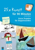 25 x Kunst für 90 Minuten - Klasse 3/4 Cover des Buches 25 x Kunst für 90 Minuten - Klasse 3/4 (ISBN: 9783834626103)