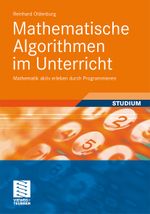 Mathematische Algorithmen im Unterricht: Mathematik aktiv erleben durch Programmieren Cover des Buches Mathematische Algorithmen im Unterricht: Mathematik aktiv erleben durch Programmieren (ISBN: 9783834817259)