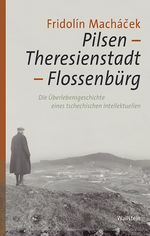 Pilsen – Theresienstadt – Flossenbürg: Die Überlebensgeschichte eines tschechischen Intellektuellen (Flossenbürger Forum) Cover des Buches Pilsen – Theresienstadt – Flossenbürg: Die Überlebensgeschichte eines tschechischen Intellektuellen (Flossenbürger Forum) (ISBN: 9783835318861)