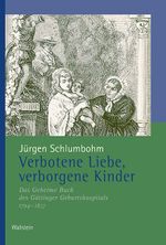 Verbotene Liebe, verborgene Kinder: Das Geheime Buch des Göttinger Geburtshospitals, 1794-1857 (Veröffentlichungen der Historischen Kommission für Niedersachsen und Bremen) Cover des Buches Verbotene Liebe, verborgene Kinder: Das Geheime Buch des Göttinger Geburtshospitals, 1794-1857 (Veröffentlichungen der Historischen Kommission für Niedersachsen und Bremen) (ISBN: 9783835332508)