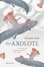 Der Axolotl: Ein Labortier im Heimaquarium 1864 -1914 Cover des Buches Der Axolotl: Ein Labortier im Heimaquarium 1864 -1914 (ISBN: 9783835333062)
