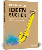 Das Buch für Ideensucher: Tipps und Denkanstöße von einem Insider der Kreativbranche – für jeden, der auf gute Ideen kommen muss Cover des Buches Das Buch für Ideensucher: Tipps und Denkanstöße von einem Insider der Kreativbranche – für jeden, der auf gute Ideen kommen muss (ISBN: 9783836242820)
