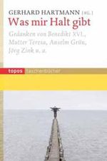 Was mir Halt gibt: Gedanken von Benedikt XVI., Mutter Teresa, Anselm Grün, Jörg Zink u.a (Topos Taschenbücher) Cover des Buches Was mir Halt gibt: Gedanken von Benedikt XVI., Mutter Teresa, Anselm Grün, Jörg Zink u.a (Topos Taschenbücher) (ISBN: 9783836706773)