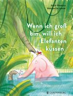 Wenn ich groß bin, will ich Elefanten küssen Cover des Buches Wenn ich groß bin, will ich Elefanten küssen (ISBN: 9783836962094)