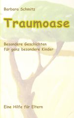 Traumoase: Besondere Geschichten für ganz besondere Kinder, eine Hilfe für Eltern Cover des Buches Traumoase: Besondere Geschichten für ganz besondere Kinder, eine Hilfe für Eltern (ISBN: 9783837004410)