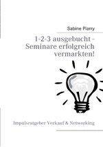 1-2-3 ausgebucht - Seminare erfolgreich vermarkten! Cover des Buches 1-2-3 ausgebucht - Seminare erfolgreich vermarkten! (ISBN: 9783837038248)