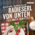 Radieserl von unten - Fellinger ermittelt Cover des Buches Radieserl von unten - Fellinger ermittelt (ISBN: 9783837158229)