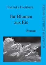 Ihr Blumen aus Eis Cover des Buches Ihr Blumen aus Eis (ISBN: 9783837206104)