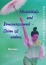 Mandelblüte und Drachenschwert - China ist anders Cover des Buches Mandelblüte und Drachenschwert - China ist anders (ISBN: 9783837226997)