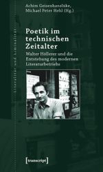 Poetik im technischen Zeitalter: Walter Höllerer und die Entstehung des modernen Literaturbetriebs (Literalität und Liminalität) Cover des Buches Poetik im technischen Zeitalter: Walter Höllerer und die Entstehung des modernen Literaturbetriebs (Literalität und Liminalität) (ISBN: 9783837615982)