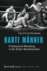 Harte Männer: Professional Wrestling in der Kultur Nordamerikas (Amerika: Kultur - Geschichte - Politik) Cover des Buches Harte Männer: Professional Wrestling in der Kultur Nordamerikas (Amerika: Kultur - Geschichte - Politik) (ISBN: 9783837627084)
