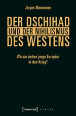 Der Dschihad und der Nihilismus des Westens: Warum ziehen junge Europäer in den Krieg? (X-Texte zu Kultur und Gesellschaft) Cover des Buches Der Dschihad und der Nihilismus des Westens: Warum ziehen junge Europäer in den Krieg? (X-Texte zu Kultur und Gesellschaft) (ISBN: 9783837633245)