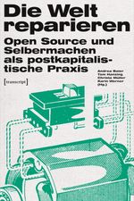 Die Welt reparieren: Open Source und Selbermachen als postkapitalistische Praxis (Urban Studies) Cover des Buches Die Welt reparieren: Open Source und Selbermachen als postkapitalistische Praxis (Urban Studies) (ISBN: 9783837633771)