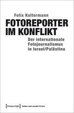 Fotoreporter im Konflikt: Der internationale Fotojournalismus in Israel/Palästina (Kultur und soziale Praxis) Cover des Buches Fotoreporter im Konflikt: Der internationale Fotojournalismus in Israel/Palästina (Kultur und soziale Praxis) (ISBN: 9783837636949)