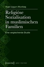 Religiöse Sozialisation in muslimischen Familien: Eine vergleichende Studie (Globaler lokaler Islam) Cover des Buches Religiöse Sozialisation in muslimischen Familien: Eine vergleichende Studie (Globaler lokaler Islam) (ISBN: 9783837640472)