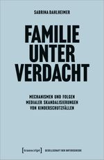 Familie unter Verdacht: Mechanismen und Folgen medialer Skandalisierungen von Kinderschutzfällen (Gesellschaft der Unterschiede, Bd. 66) Cover des Buches Familie unter Verdacht: Mechanismen und Folgen medialer Skandalisierungen von Kinderschutzfällen (Gesellschaft der Unterschiede, Bd. 66) (ISBN: 9783837654653)