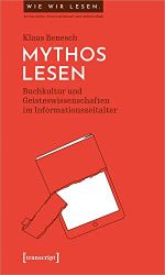 Mythos Lesen: Buchkultur und Geisteswissenschaften im Informationszeitalter (Wie wir lesen - Zur Geschichte, Praxis und Zukunft einer Kulturtechnik, Bd. 2) Cover des Buches Mythos Lesen: Buchkultur und Geisteswissenschaften im Informationszeitalter (Wie wir lesen - Zur Geschichte, Praxis und Zukunft einer Kulturtechnik, Bd. 2) (ISBN: 9783837656558)