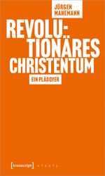 Revolutionäres Christentum: Ein Plädoyer (X-Texte zu Kultur und Gesellschaft) Cover des Buches Revolutionäres Christentum: Ein Plädoyer (X-Texte zu Kultur und Gesellschaft) (ISBN: 9783837659061)