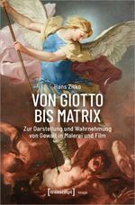 Von Giotto bis Matrix: Zur Darstellung und Wahrnehmung von Gewalt in Malerei und Film (Image) Cover des Buches Von Giotto bis Matrix: Zur Darstellung und Wahrnehmung von Gewalt in Malerei und Film (Image) (ISBN: 9783837665130)